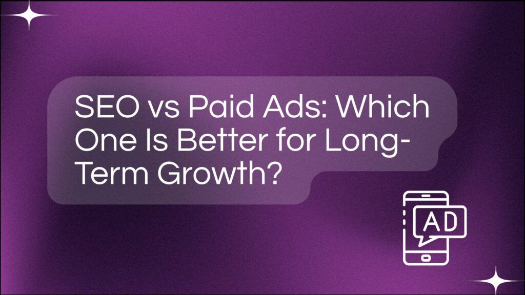 SEO vs Paid Ads: Which One Is Better for Long-Term Growth?