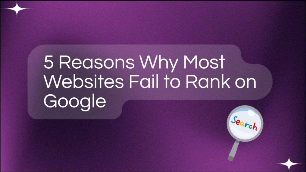 5 Reasons Why Most Websites Fail to Rank on Google
